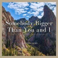 Somebody Bigger Than You and I